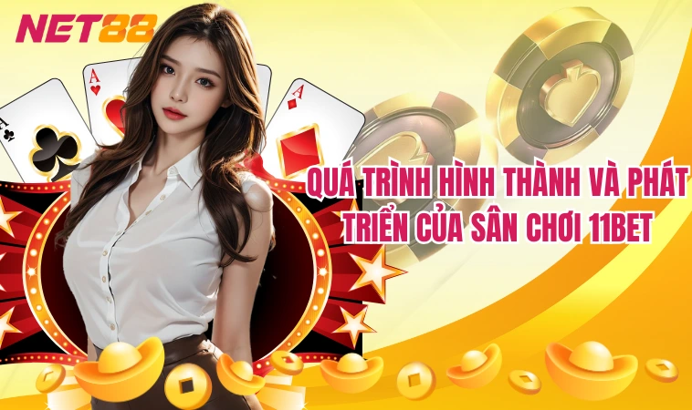 11Bet – Web Cá Độ Bóng Đá Uy Tín Thắng Đậm Tiền Thưởng 1 Quá trình hình thành và phát triển của sân chơi 11bet