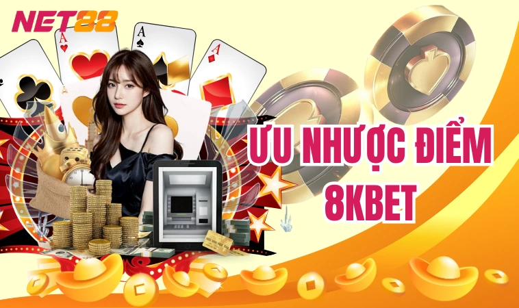 8kbet - Nơi Gửi Gắm Niềm Tin Của Bet Thủ Việt 2024 2 Ưu nhược điểm 8kbet